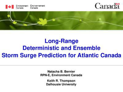 Long-Range Deterministic and Ensemble Storm Surge Prediction for Atlantic Canada Natacha B. Bernier RPN-E, Environment Canada Keith R. Thompson