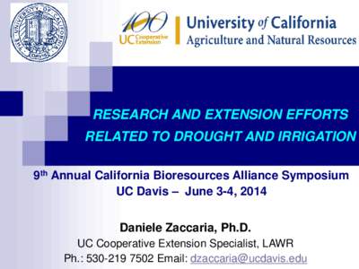 RESEARCH AND EXTENSION EFFORTS RELATED TO DROUGHT AND IRRIGATION 9th Annual California Bioresources Alliance Symposium UC Davis – June 3-4, 2014 Daniele Zaccaria, Ph.D. UC Cooperative Extension Specialist, LAWR