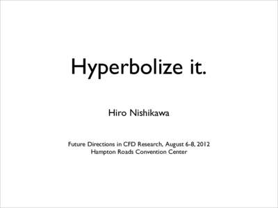 Hyperbolize it. Hiro Nishikawa Future Directions in CFD Research, August 6-8, 2012 Hampton Roads Convention Center  Sushi is Diffusion