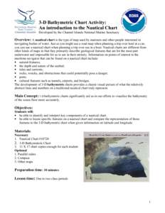 3-D Bathymetric Chart Activity: An introduction to the Nautical Chart Developed by the Channel Islands National Marine Sanctuary Overview: A nautical chart is the type of map used by mariners and other people interested 
