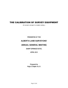 THE CALIBRATION OF SURVEY EQUIPMENT (An ancient concept in a modern setting.) PRESENTED AT THE  ALBERTA LAND SURVEYORS’