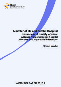 A matter of life and death? Hospital distance and quality of care: evidence from emergency hospital closures and myocardial infarctions, IFAU Working paper 2015:1