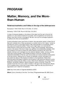 PROGRAM Matter, Memory, and the Morethan-Human Relational Aesthetics and Politics in the Age of the Anthropocene Symposium: 16:00-19:00, Room 5.K12 (Nov. 27, 2014) Workshop: 10:00-12:00, Room 5.K03 (Nov. 28, 2014)  In 