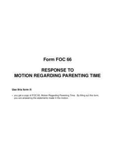 Form FOC 66 RESPONSE TO MOTION REGARDING PARENTING TIME Use this form if: • you get a copy of FOC 65, Motion Regarding Parenting Time. By filling out this form, you are answering the statements made in the motion.