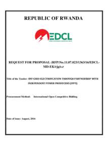 REPUBLIC OF RWANDA  REQUEST FOR PROPOSAL (RFP)No16/EDCLMD-EK/rjg/e.r Title of the Tender: OFF-GRID ELECTRIFICATION THROUGH PARTNERSHIP WITH INDEPENDENT POWER PRODUCERS (IPPS)