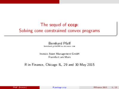 The sequel of cccp: Solving cone constrained convex programs Bernhard Pfaff   Invesco Asset Management GmbH