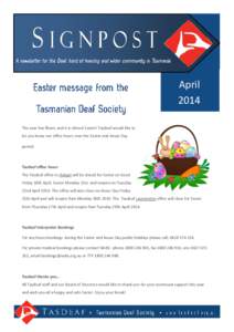 SIGNPOST April 2014 The year has flown, and it is almost Easter! Tasdeaf would like to let you know our office hours over the Easter and Anzac Day period.