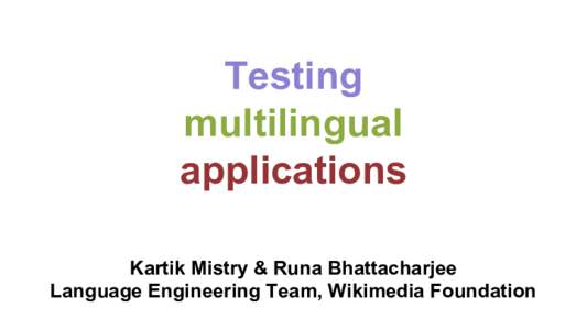 Testing multilingual applications Kartik Mistry & Runa Bhattacharjee Language Engineering Team, Wikimedia Foundation
