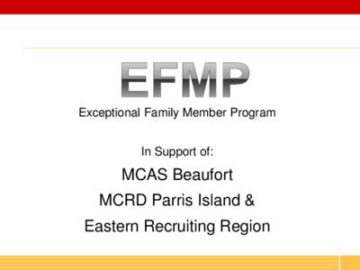Exceptional Family Member Program In Support of: MCAS Beaufort MCRD Parris Island & Eastern Recruiting Region