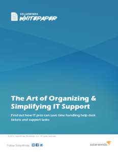 The Art of Organizing & Simplifying IT Support Find out how IT pros can save time handling help desk tickets and support tasks  © 2014, SolarWinds Worldwide, LLC. All rights reserved.