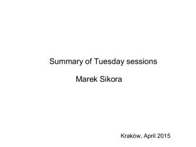 Summary of Tuesday sessions Marek Sikora Kraków, April 2015  Ramesh Narayan: