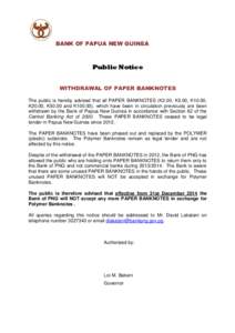 BANK OF PAPUA NEW GUINEA  Public Notice WITHDRAWAL OF PAPER BANKNOTES The public is hereby advised that all PAPER BANKNOTES (K2.00, K5.00, K10.00, K20.00, K50.00 and K100.00), which have been in circulation previously ar