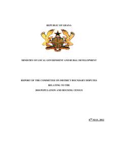 REPUBLIC OF GHANA  MINISTRY OF LOCAL GOVERNMENT AND RURAL DEVELOPMENT REPORT OF THE COMMITTEE ON DISTRICT BOUNDARY DISPUTES RELATING TO THE