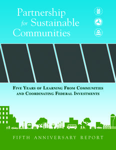 Partnership for Sustainable Communities F ive Y ears oF L earning F rom C ommunities and C oordinating F ederaL i nvestments