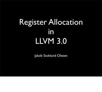 Register Allocation in LLVM 3.0 Jakob Stoklund Olesen  Talk Overview