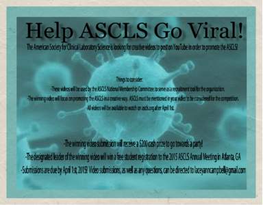 Help ASCLS Go Viral! The American Society for Clinical Laboratory Science is looking for creative videos to post on YouTube in order to promote the ASCLS! Things to consider: -These videos will be used by the ASCLS Natio