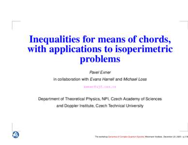 Inequalities for means of chords, with applications to isoperimetric problems Pavel Exner in collaboration with Evans Harrell and Michael Loss [removed]