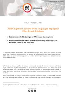 Paris, le 3 Août 2017, 17h40  AdUX signe un accord avec le groupe espagnol Prisa Brand Solutions  Cession des activités de régie sur l’Amérique hispanophone  Accord commercial autour du Native advertising en 