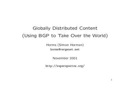 Globally Distributed Content (Using BGP to Take Over the World) Horms (Simon Horman)  November 2001 http://supersparrow.org/