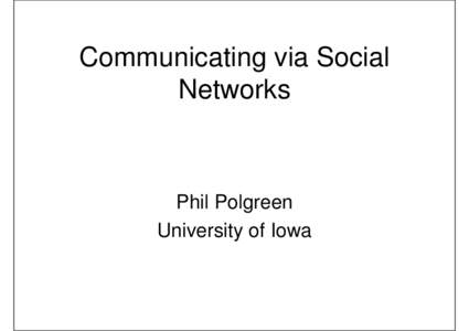 Communicating via Social Networks Phil Polgreen University of Iowa