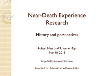 Near-Death Experience Research History and perspectives Robert Mays and Suzanne Mays May 18, 2011 http://selfconsciousmind.com