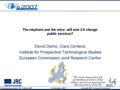 The elephant and the mice: will web 2.0 change public services? David Osimo, Clara Centeno Institute for Prospective Technological Studies European Commission Joint Research Centre