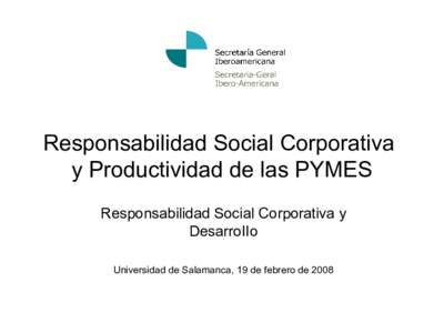 Responsabilidad Social Corporativa y Productividad de las PYMES Responsabilidad Social Corporativa y DesarroIIo Universidad de Salamanca, 19 de febrero de 2008