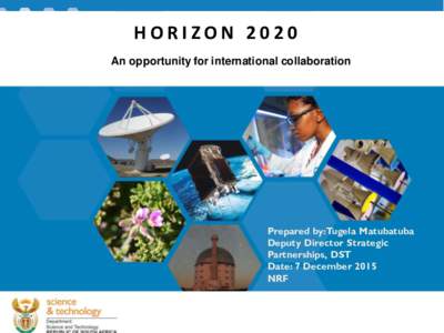 HORIZON 2020 An opportunity for international collaboration Prepared by: Tugela Matubatuba Deputy Director Strategic Partnerships, DST