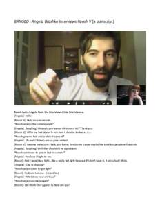 BANGED : Angela Washko Interviews Roosh V [a transcript]  Roosh turns Angela from the interviewer into interviewee. [Angela]: Hello! [Roosh V]: Hold on one second... *Roosh adjusts the camera angle*