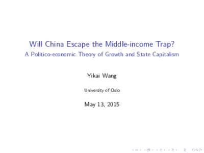 Will China Escape the Middle-income Trap? A Politico-economic Theory of Growth and State Capitalism Yikai Wang University of Oslo