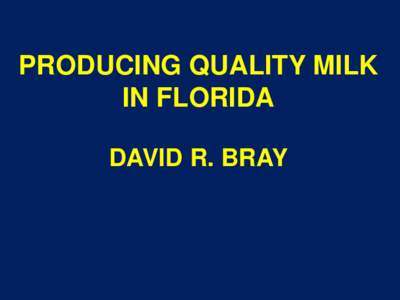 PRODUCING QUALITY MILK IN FLORIDA DAVID R. BRAY FLORIDA’S MILK MARKET 1. Is wanted by all