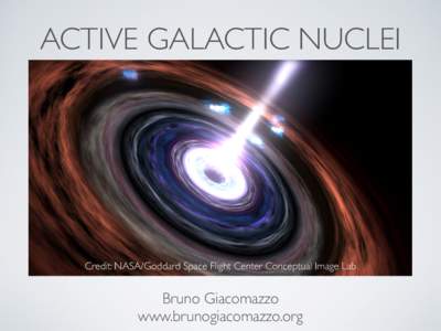 ACTIVE GALACTIC NUCLEI  Credit: NASA/Goddard Space Flight Center Conceptual Image Lab Bruno Giacomazzo