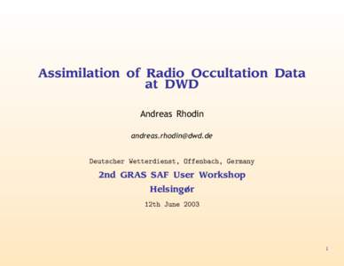 Assimilation of Radio Occultation Data at DWD Andreas Rhodin   Deutscher Wetterdienst, Offenbach, Germany