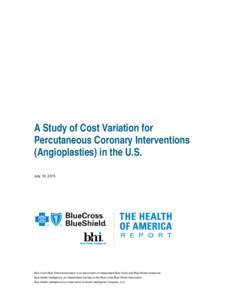 A Study of Cost Variation for Percutaneous Coronary Interventions (Angioplasties) in the U.S. July 16, 2015  Blue Cross Blue Shield Association is an association of independent Blue Cross and Blue Shield companies.
