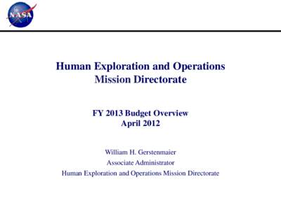 Human Exploration and Operations Mission Directorate FY 2013 Budget Overview April[removed]William H. Gerstenmaier
