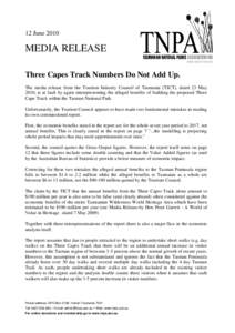 12 June[removed]MEDIA RELEASE Three Capes Track Numbers Do Not Add Up. The media release from the Tourism Industry Council of Tasmania (TICT), dated 23 May 2010, is at fault by again misrepresenting the alleged benefits of