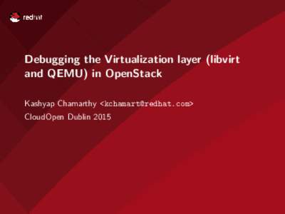 Debugging the Virtualization layer (libvirt and QEMU) in OpenStack Kashyap Chamarthy <> CloudOpen Dublin 2015  Part I