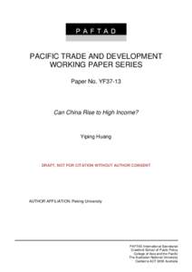 PACIFIC TRADE AND DEVELOPMENT WORKING PAPER SERIES Paper No. YF37-13 Can China Rise to High Income?