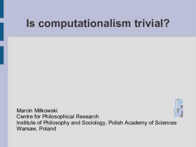 Is computationalism trivial?  Marcin Miłkowski Centre for Philosophical Research Institute of Philosophy and Sociology, Polish Academy of Sciences Warsaw, Poland