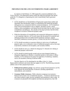 PRINCIPLES FOR THE ANTI-COUNTERFEITING TRADE AGREEMENT In response to the February 15, 2008 request for comments published in the Federal Register, the undersigned entities submit the following principles that should gui