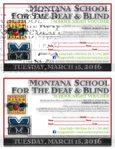 MONTANA SCHOOL FOR THE DEAF & BLIND SCHOOL NIGHT VOUCHER MacKenzie River Pizza and MSDB invite you to dine with us in Great Falls on TUESDAY, MARCH 15, 2016.