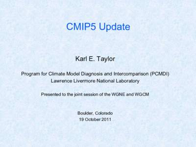 CMIP5 Update Karl E. Taylor Program for Climate Model Diagnosis and Intercomparison (PCMDI) Lawrence Livermore National Laboratory Presented to the joint session of the WGNE and WGCM