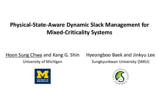 Physical-State-Aware	Dynamic	Slack	Management	for Mixed-Criticality	Systems Hoon Sung	Chwa and	Kang	G.	Shin  Hyeongboo Baek and	Jinkyu Lee