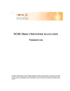NCDC OBJECT IDENTIFIER ALLOCATION VERSION 1.6 Copyright © 2009 National Center for Digital Certification, Kingdom of Saudi Arabia. This document is intended for use only by the National Center for Digital Certification 