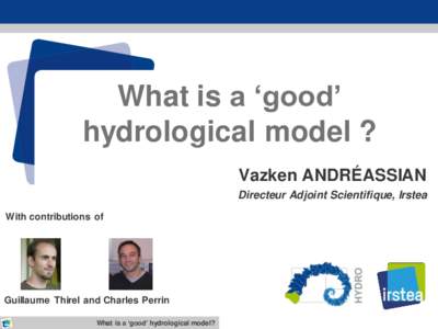 What is a ‘good’ hydrological model ? Vazken ANDRÉASSIAN Directeur Adjoint Scientifique, Irstea With contributions of