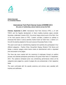 PRESS RELEASE For Immediate Release International Tech Park Chennai hosts LIVEWIRE 2014 Six years of celebrating cultural talents across the Park Chennai, September 5, 2014: International Tech Park Chennai (ITPC), a JV w