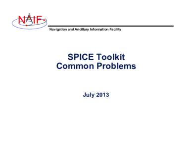 N IF Navigation and Ancillary Information Facility SPICE Toolkit Common Problems July 2013