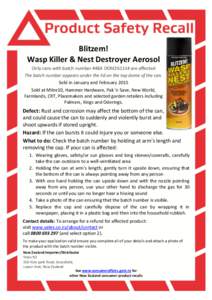 Blitzem! Wasp Killer & Nest Destroyer Aerosol Only cans with batch number 448A DOM261114 are affected The batch number appears under the lid on the top dome of the can. Sold in January and February 2015 Sold at Mitre10, 