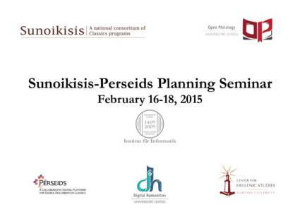Sunoikisis-Perseids Planning Seminar February 16-18, 2015 Institut für Informatik  An international consortium of Digital Classics programs