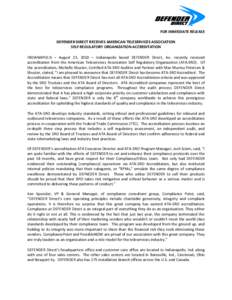 FOR IMMEDIATE RELEASE DEFENDER DIRECT RECEIVES AMERICAN TELESERVICES ASSOCIATION SELF REGULATORY ORGANIZATION ACCREDITATION INDIANAPOLIS – August 23, 2010 – Indianapolis based DEFENDER Direct, Inc. recently received 